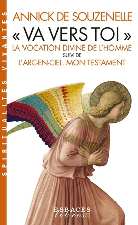 VA VERS TOI (EDITION 2022) - LA VOCATION DIVINE DE L'HOMME SUIVI DE L'ARC-EN-CIEL. MON TESTAMENT