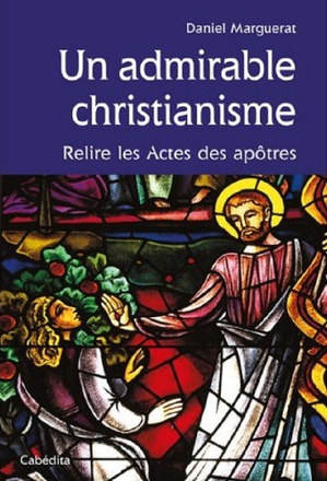 UN ADMIRABLE CHRISTIANISME, RELIRE LES ACTES DES APOTRES