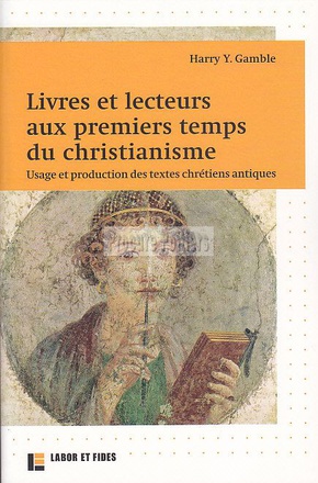 LIVRES ET LECTEURS AUX PREMIERS TEMPS DU CHRISTIANISME - USAGE ET PRODUCTION DES TEXTES CHRETIENS AN
