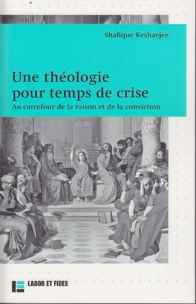 UNE THEOLOGIE POUR TEMPS DE CRISE - AU CARREFOUR DE LA RAISON ET DE LA CONVICTION
