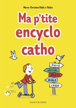 MA P'TITE ENCYCLO CATHO - DES INFOS, DES TUYAUX, DES DROLES DE MOTS, DES HEROS, DES TRUCS PERSOS 100