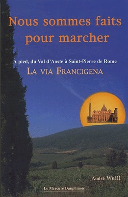 NOUS SOMMES FAITS POUR MARCHER - A PIED, DU VAL D'AOSTE A SAINT-PIERRE DE ROME - LA VIA FRANCIGENA