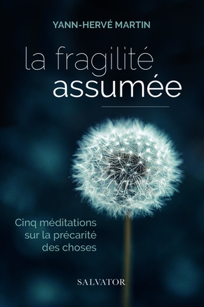 LA FRAGILITE ASSUMEE - CINQ MEDITATIONS SUR LA PRECARITE DES CHOSES