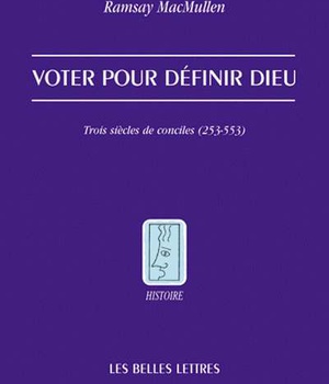 VOTER POUR DEFINIR DIEU - TROIS SIECLES DE CONCILES (253-553)