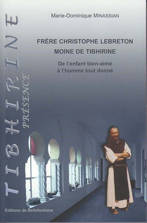 FRERE CHRISTOPHE LEBRETON, MOINE DE TIBHIRINE DE L'ENFANT BIEN-AIME A L'HOMME TOUT DONNE