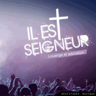 CD IL EST SEIGNEUR LOUANGE ET ADORATION