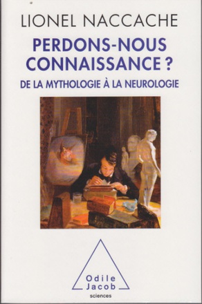 PERDONS-NOUS CONNAISSANCE ? - DE LA MYTHOLOGIE A LA NEUROLOGIE