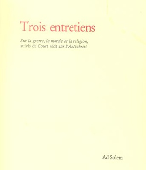 TROIS ENTRETIENS. SUR LA GUERRE, LA MORALE ET LA RELIGION - SUIVI DU COURT RECIT SUR L'ANTECHRIST