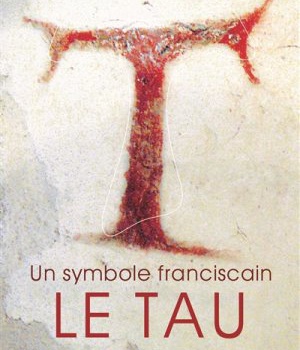 UN SYMBOLE FRANCISCAIN NOUVELLE EDITION - LE TAU