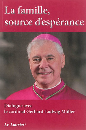 LA FAMILLE, SOURCE D'ESPERANCE - DIALOGUE AVEC LE CARDINAL GARHARD-LUDWIG MULLER