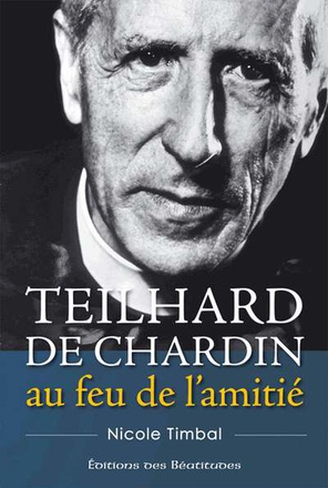 TEILHARD DE CHARDIN, AU FEU DE LAMITIE