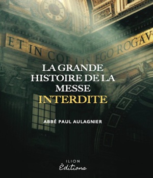 LA GRANDE HISTOIRE DE LA MESSE INTERDITE - REFLEXION SUR LA MESSE DE NOS JOURS