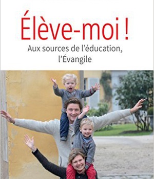 ELEVE-MOI ! AUX SOURCES DE L EDUCATION, L EVANGILE. REPERES