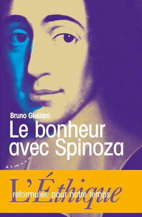 LE BONHEUR AVEC SPINOZA - L'ETHIQUE REFORMULEE POUR NOTRE TEMPS