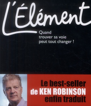 L'ELEMENT - QUAND TROUVER SA VOIE PEUT TOUT CHANGER !