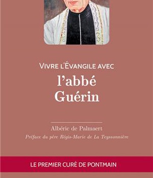 VIVRE L'EVANGILE AVEC L'ABBE GUERIN - LE PREMIER CURE DE PONTMAIN