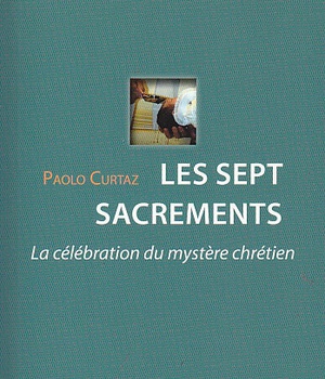 SEPT SACREMENTS (LES) : LA CELEBRATION DU MYSTERE CHRETIEN