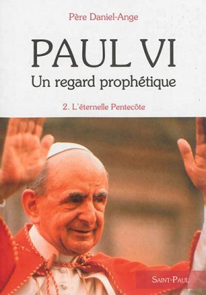 PAUL VI, UN REGARD PROPHETIQUE - TOME 2 - L'ETERNELLE PENTECOTE