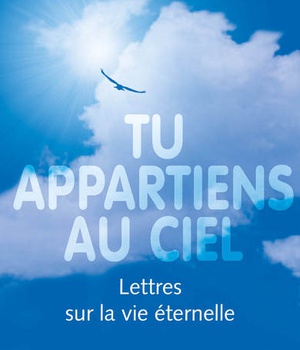 TU APPARTIENS AU CIEL - LETTRES SUR LA VIE ETERNELLE