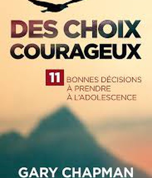 DES CHOIX COURAGEUX - 11 BONNES DECISIONS A PRENDRE A L ADOLESCENCE