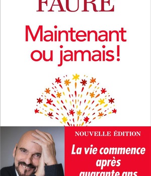 MAINTENANT OU JAMAIS ! - LA VIE COMMENCE APRES QUARANTE ANS