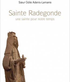 SAINTE RADEGONDE - UNE SAINTE POUR NOTRE TEMPS