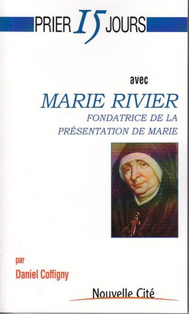 PRIER 15 JOURS AVEC MARIE RIVIER - FONDATRICE DE LA PRESENTATION DE MARIE