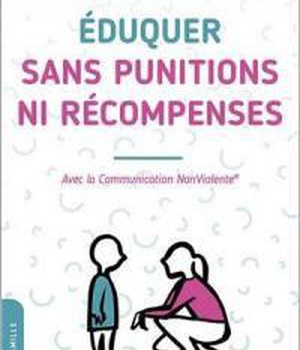EDUQUER SANS PUNITIONS NI RECOMPENSES - AVEC LA COMMUNICATION NONVIOLENTE