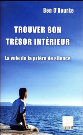 TROUVER SON TRESOR INTERIEUR - LA VOIE DE LA PRIERE DE SILENCE