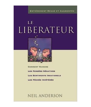 LE LIBERATEUR - COMMENT VAINCRE LES PENSEES NEGATIVES, LES SENTIMENTS IRRATIONNELS, LES PECHES INVET