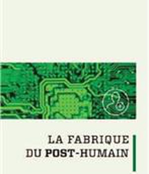 LA FABRIQUE DU POST-HUMAIN