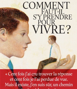 COMMENT FAUT-IL S'Y PRENDRE POUR VIVRE ?