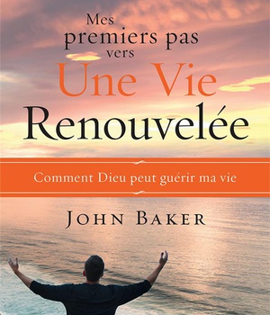 MES PREMIERS PAS VERS UNE VIE RENOUVELEE : COMMENT DIEU PEUT GUERIR MA VIE