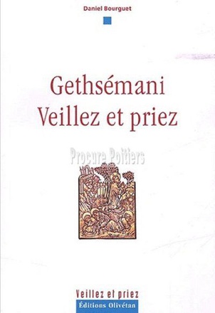 GETHSEMANI, VEILLEZ ET PRIEZ