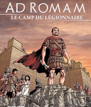 AD ROMAM : LE CAMP DU LEGIONNAIRE