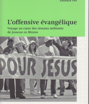 L'OFFENSIVE EVANGELIQUE - VOYAGE AU COEUR DES RESEAUX MILITANTS DE JEUNESSES EN MISSION