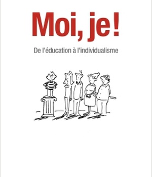 MOI, JE ! - DE L'EDUCATION A L'INDIVIDUALISME