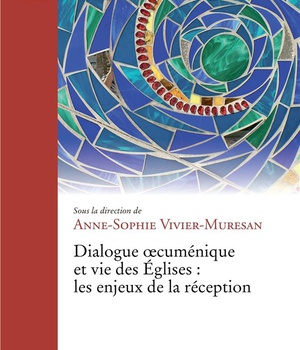DIALOGUE OECUMENIQUE ET VIE DES EGLISES : LES ENJEUX DE LA RECEPTION