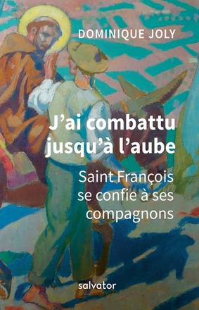 J'AI COMBATTU JUSQU'A L'AUBE - SAINT FRANCOIS SE CONFIE A SES COMPAGNONS