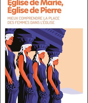 EGLISE DE MARIE, EGLISE DE PIERRE. MIEUX COMPRENDRE LA PLACE DES FEMMES DANS L EGLISE