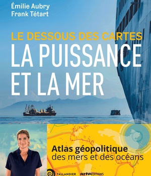 LE DESSOUS DES CARTES LA PUISSANCE ET LA MER - LA PUISSANCE ET LA MER AU XXIE SIECLE