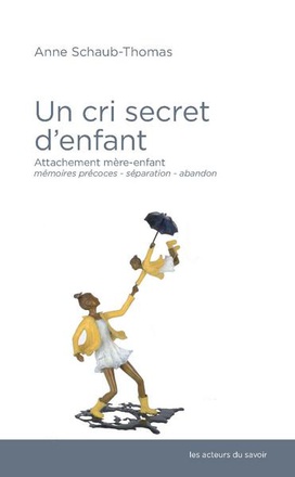 UN CRI SECRET D'ENFANT - ATTACHEMENT MERE-ENFANT, MEMOIRES PRECOCES, SEPARATION-ABANDON