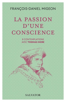 LA PASSION D'UNE CONSCIENCE - 8 CONTEMPLATIONS AVEC THOMAS MORE