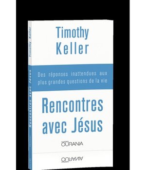 RENCONTRES AVEC JESUS : DES REPONSES INATTENDUES AUX PLUS GRANDES QUESTIONS DE LA VIE
