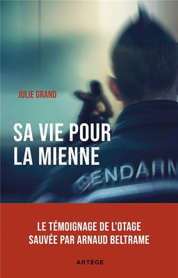 SA VIE POUR LA MIENNE - LE TEMOIGNAGE DE L'OTAGE SAUVEE PAR ARNAUD BELTRAME
