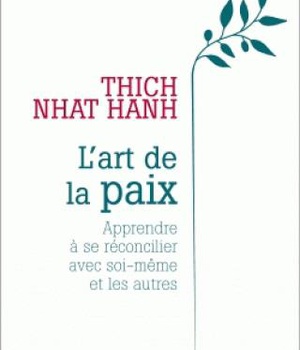 L'ART DE LA PAIX - APPRENDRE A SE RECONCILIER AVEC SOI-MEME ET LES AUTRES