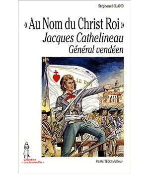 AU NOM DU CHRIST ROI - JACQUES CATHELINEAU, GENERAL VENDEEN