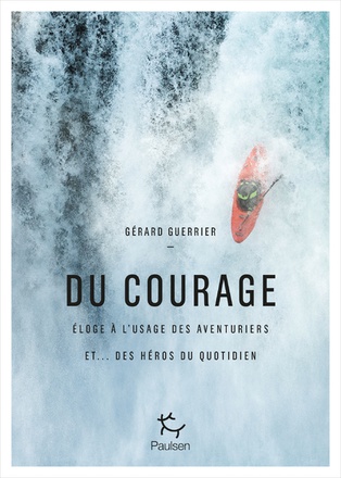 DU COURAGE - ELOGE A L'USAGE DES AVENTURIERS ET... DES HEROS DU QUOTIDIEN