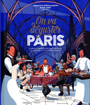 ON VA DEGUSTER PARIS - L'ENCYCLOPEGUIDE QUI DEVORE LA CAPITALE A PLEINES DENTS