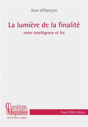 LA LUMIERE DE LA FINALITE - ENTRE INTELLIGENCE ET FOI
